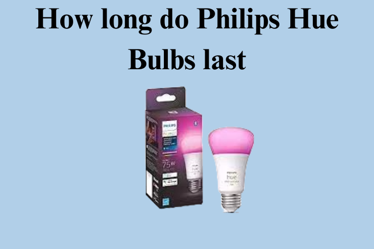 How long do Philips Hue Bulbs last